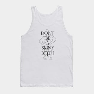 Dont be a skiny b!tch Tank Top